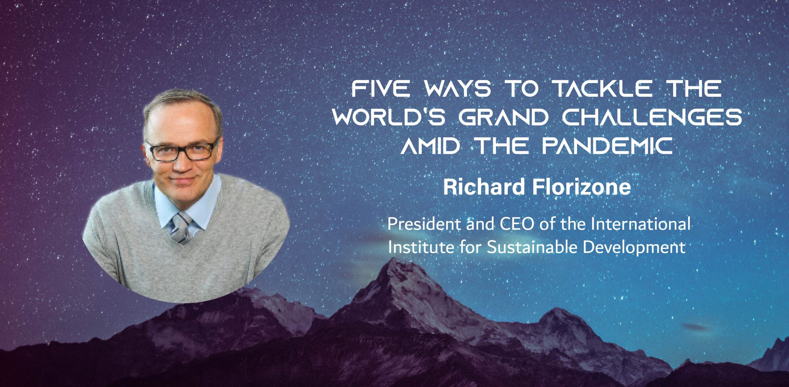 A photo of a man with glasses on a picture of a distand mountain with the text: Five Ways to Tackle the World’s Grand Challenges Amid the Pandemic Richard Florizone President and CEO of the International Institute for Sustainable Development