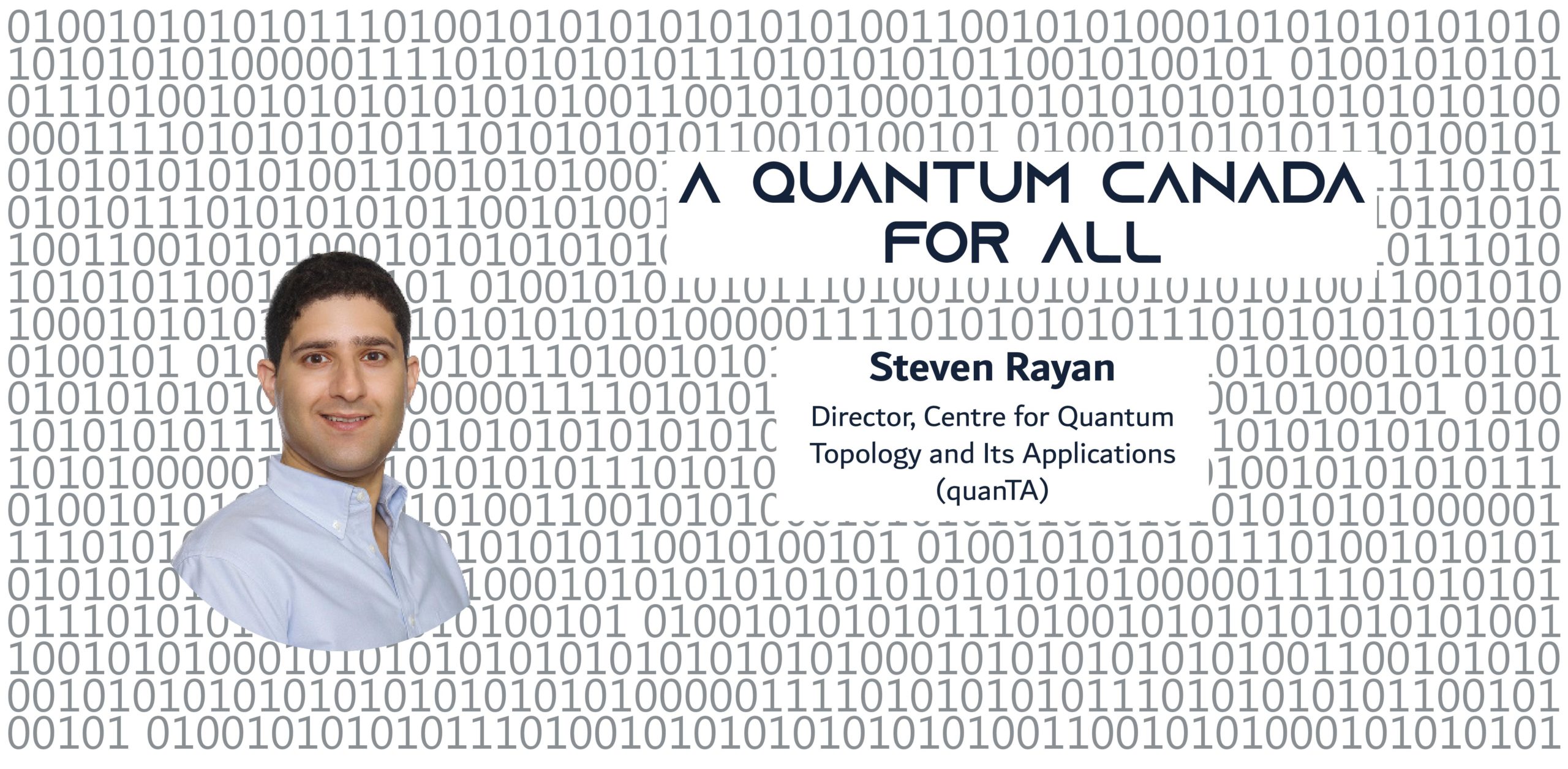 Une photo d'un homme sur fond binaire, avec le texte : A Quantum Canada For All Steven Rayan Directeur, Centre de topologie quantique et ses applications (quanTA) Professeur agrégé, Mathématiques et statistique, Université de la Saskatchewan